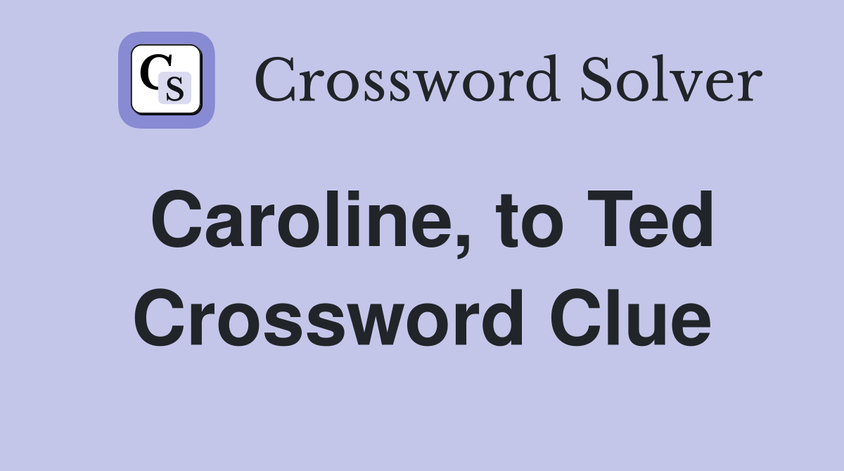 Caroline, to Ted Crossword Clue
