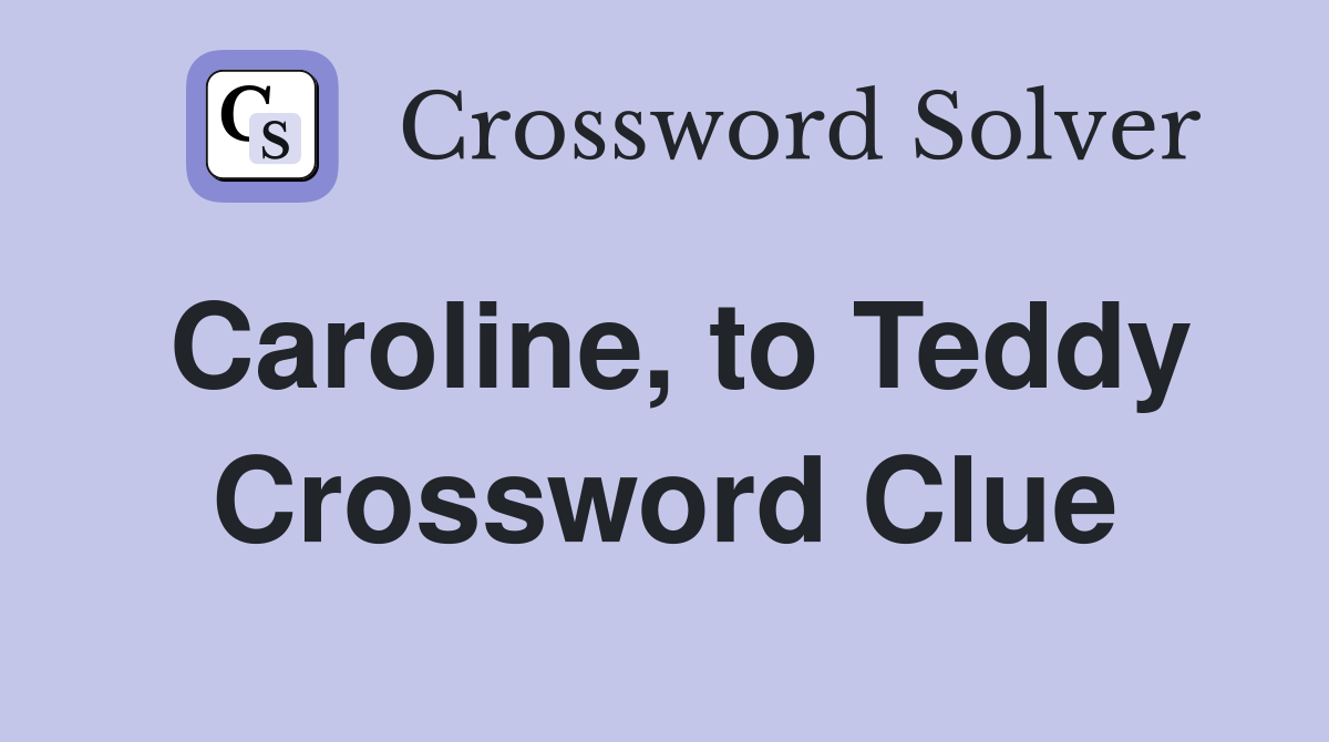 Caroline, to Teddy Crossword Clue