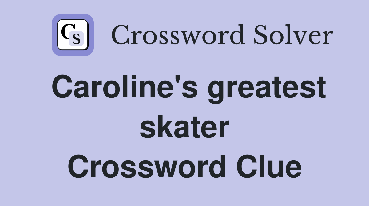Caroline's greatest skater Crossword Clue