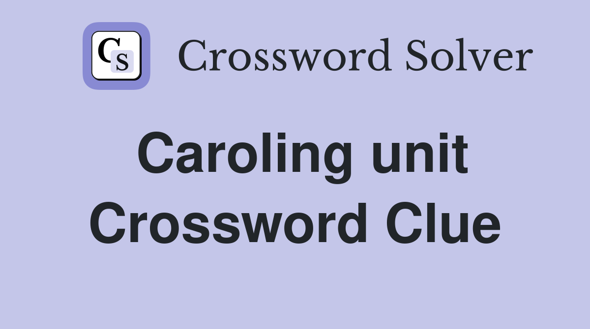 Caroling unit Crossword Clue