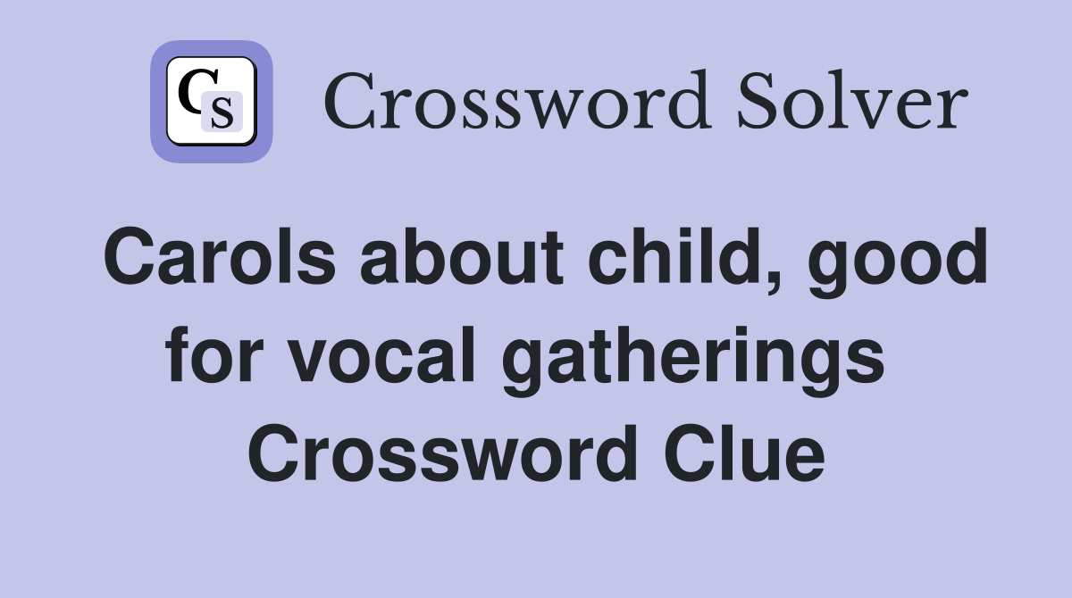 Carols about child, good for vocal gatherings  Crossword Clue