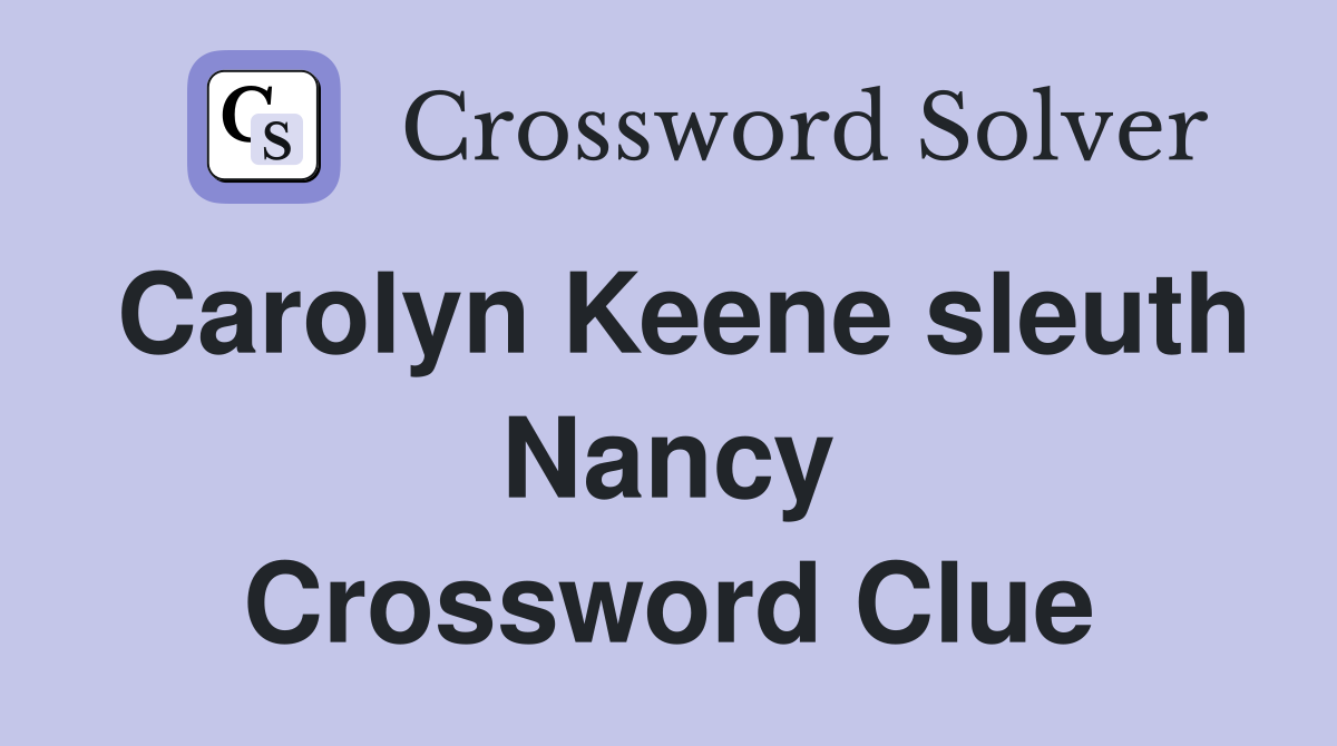 Carolyn Keene sleuth Nancy Crossword Clue