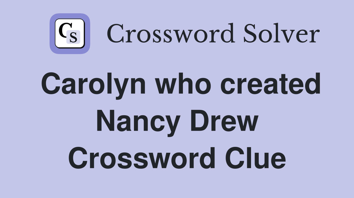 Carolyn who created Nancy Drew Crossword Clue