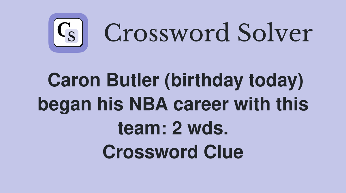 Caron Butler (birthday today) began his NBA career with this team: 2 wds. Crossword Clue