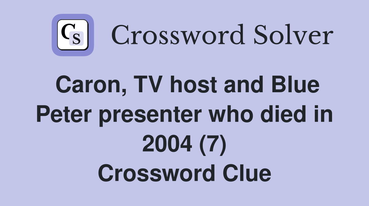 Caron, TV host and Blue Peter presenter who died in 2004 (7) Crossword Clue