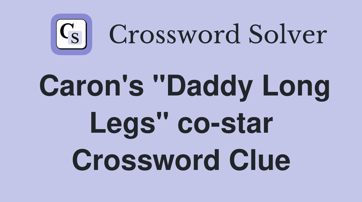 Caron's "Daddy Long Legs" co-star Crossword Clue