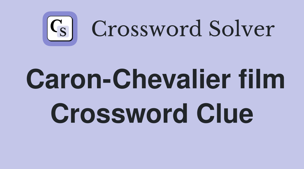 Caron-Chevalier film Crossword Clue
