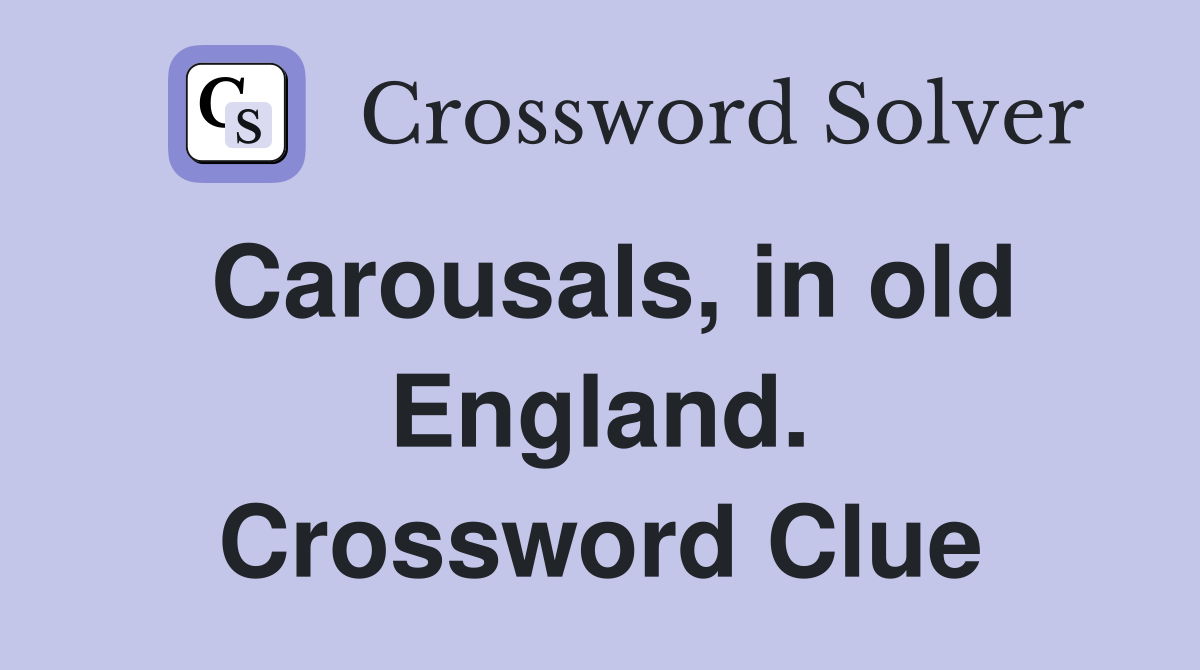 Carousals, in old England. Crossword Clue