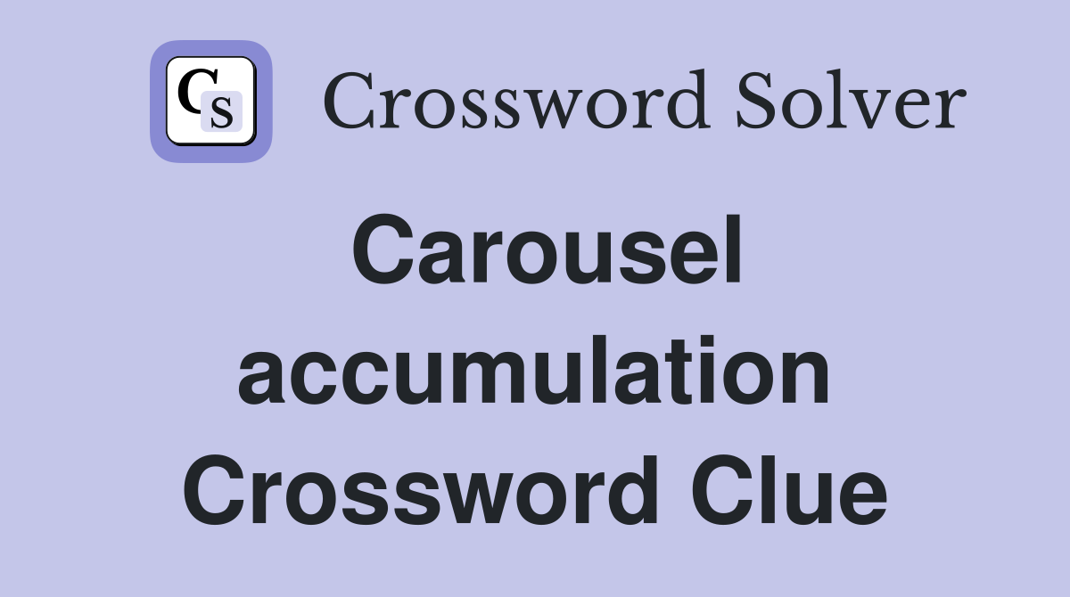 Carousel accumulation Crossword Clue