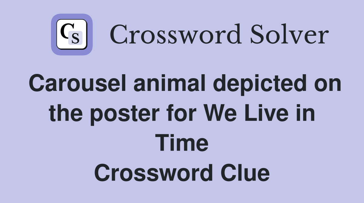 Carousel animal depicted on the poster for We Live in Time Crossword Clue