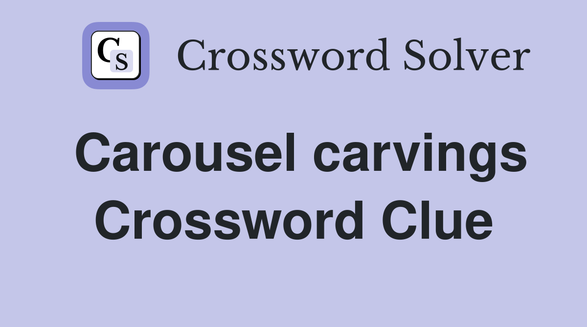 Carousel carvings Crossword Clue
