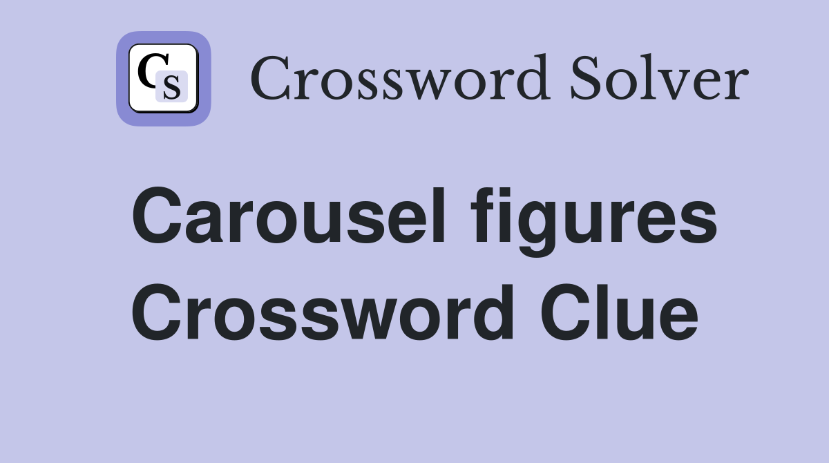 Carousel figures Crossword Clue