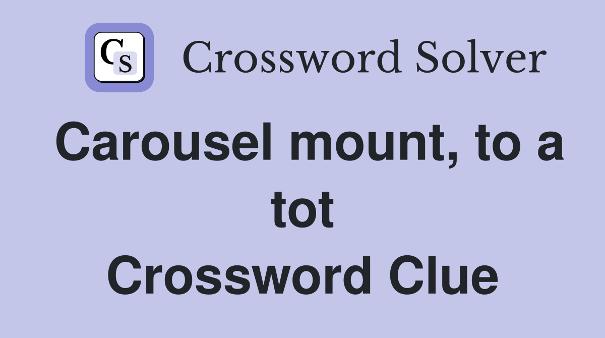 Carousel mount, to a tot Crossword Clue