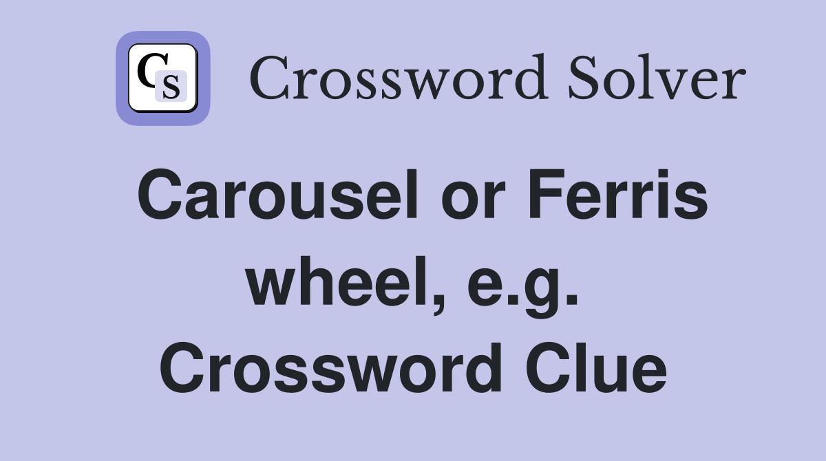 Carousel or Ferris wheel, e.g. Crossword Clue