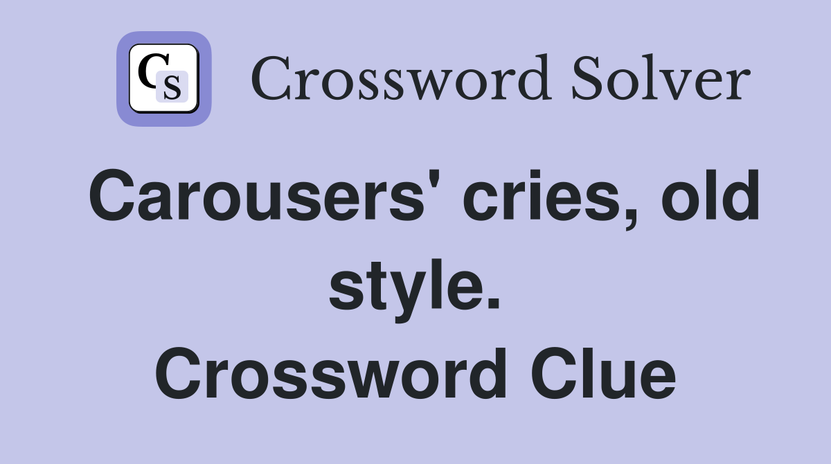 Carousers' cries, old style. Crossword Clue