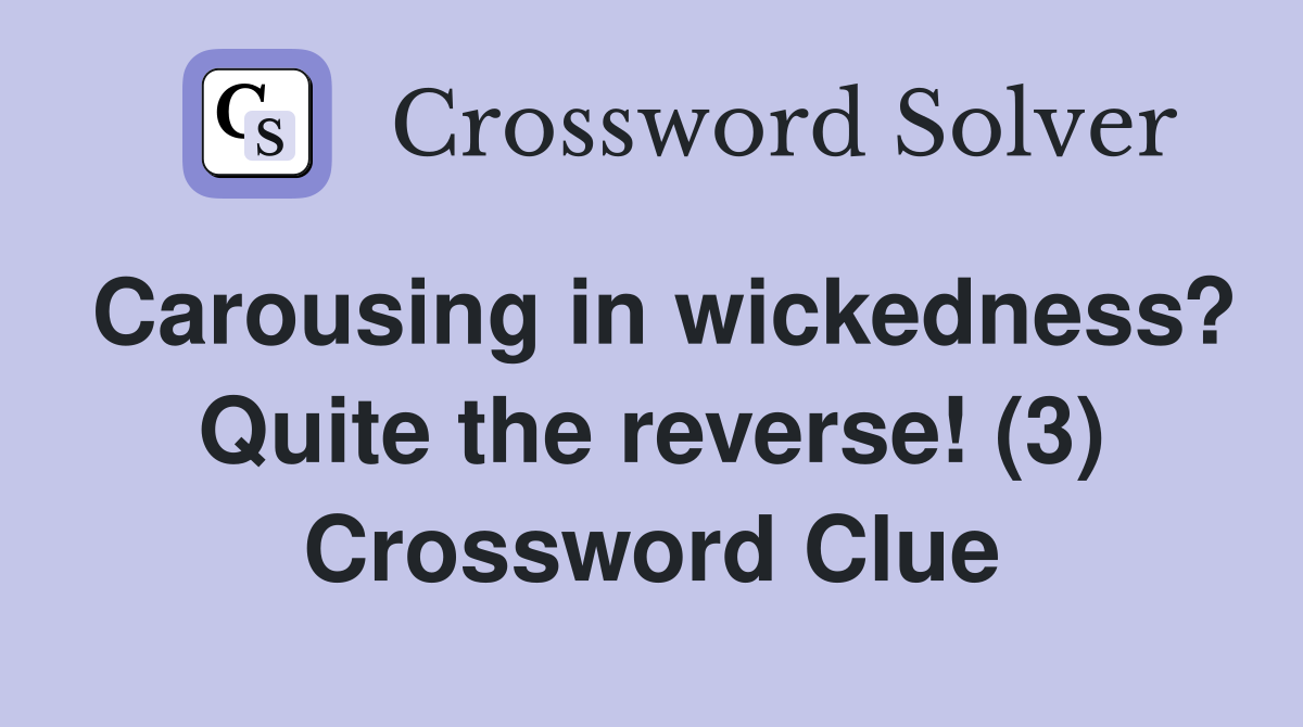 Carousing in wickedness? Quite the reverse! (3) Crossword Clue