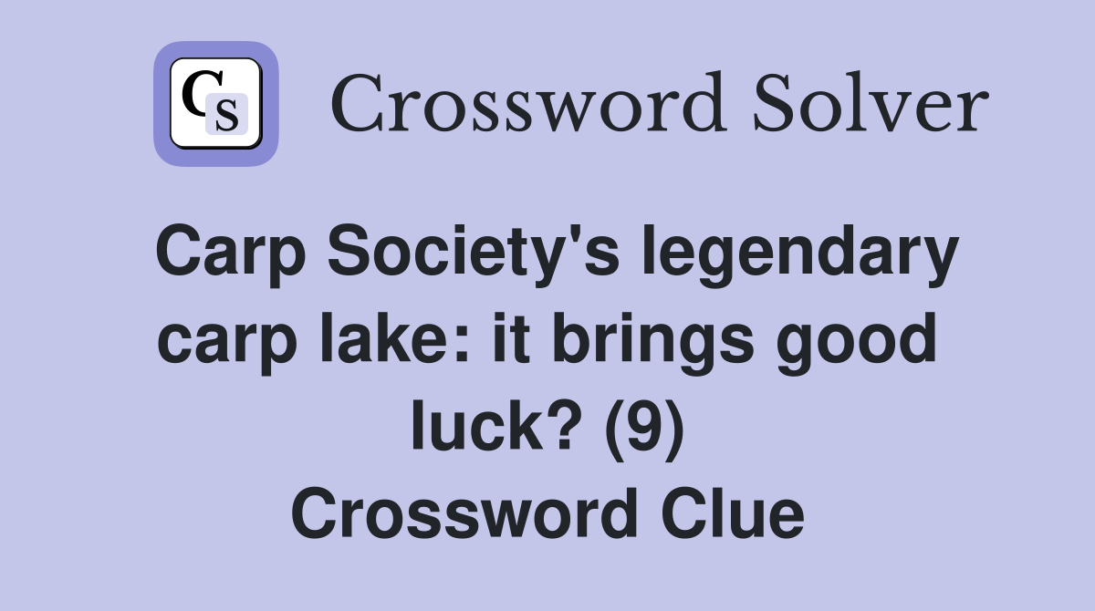Carp Society's legendary carp lake: it brings good luck? (9) Crossword Clue