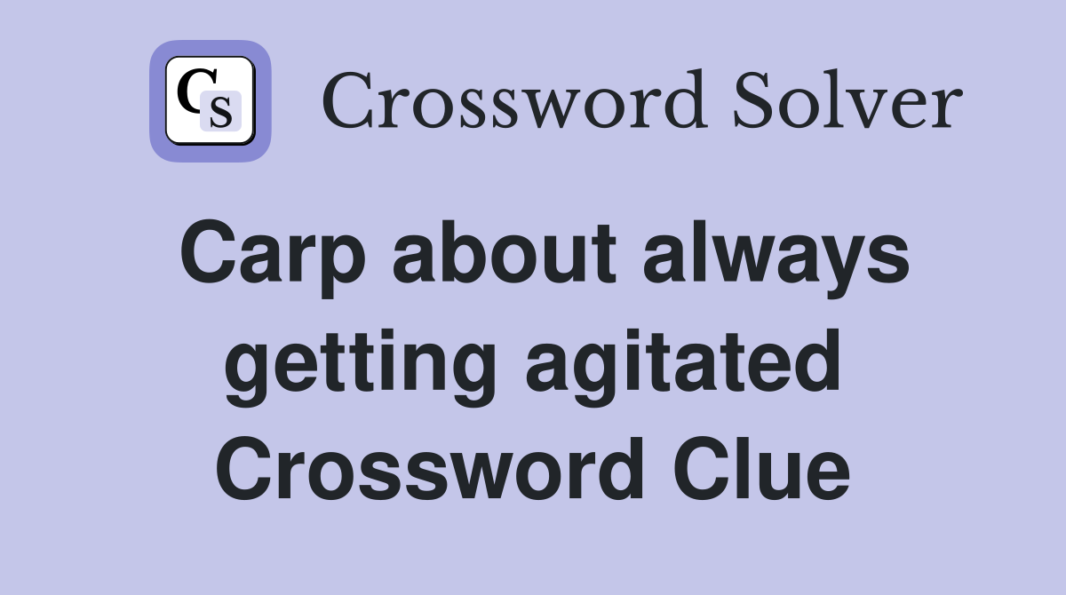 Carp about always getting agitated Crossword Clue