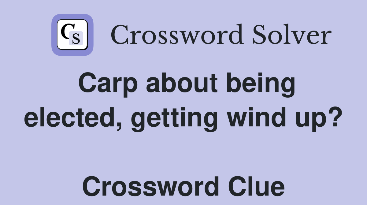 Carp about being elected, getting wind up?  Crossword Clue