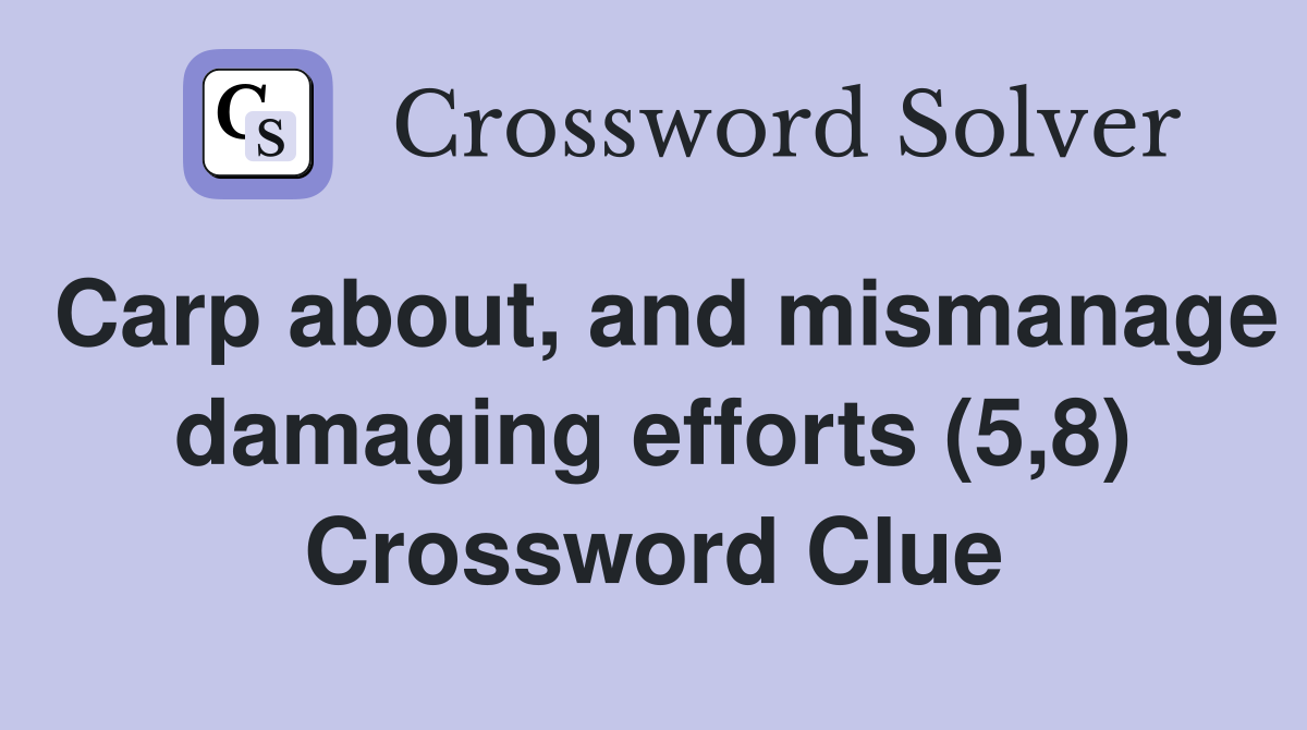 Carp about, and mismanage damaging efforts (5,8) Crossword Clue
