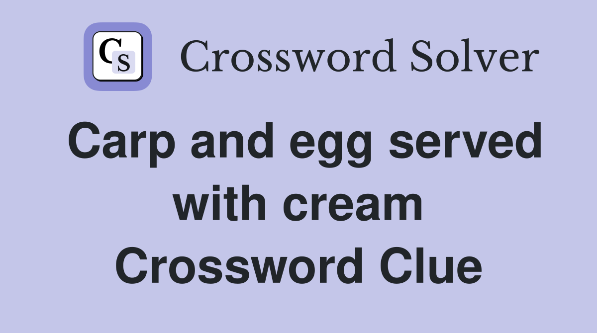 Carp and egg served with cream Crossword Clue