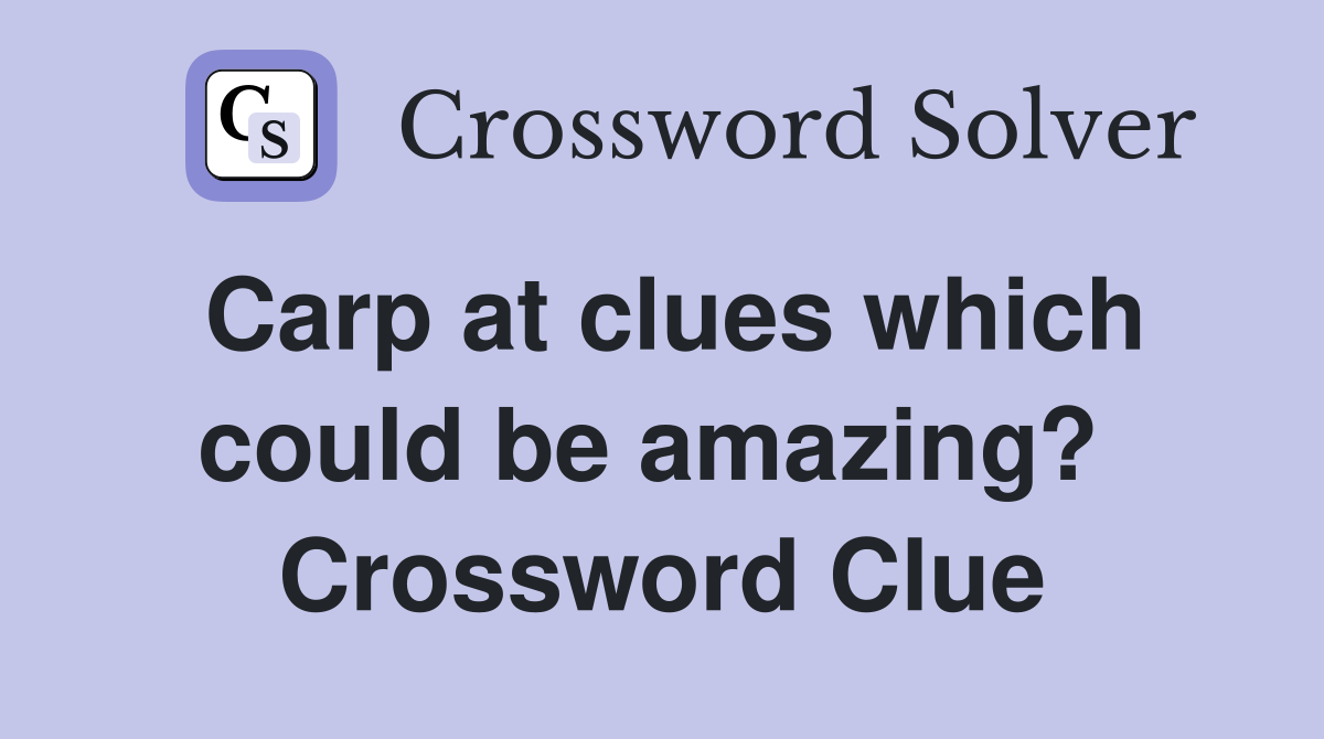 Carp at clues which could be amazing?  Crossword Clue