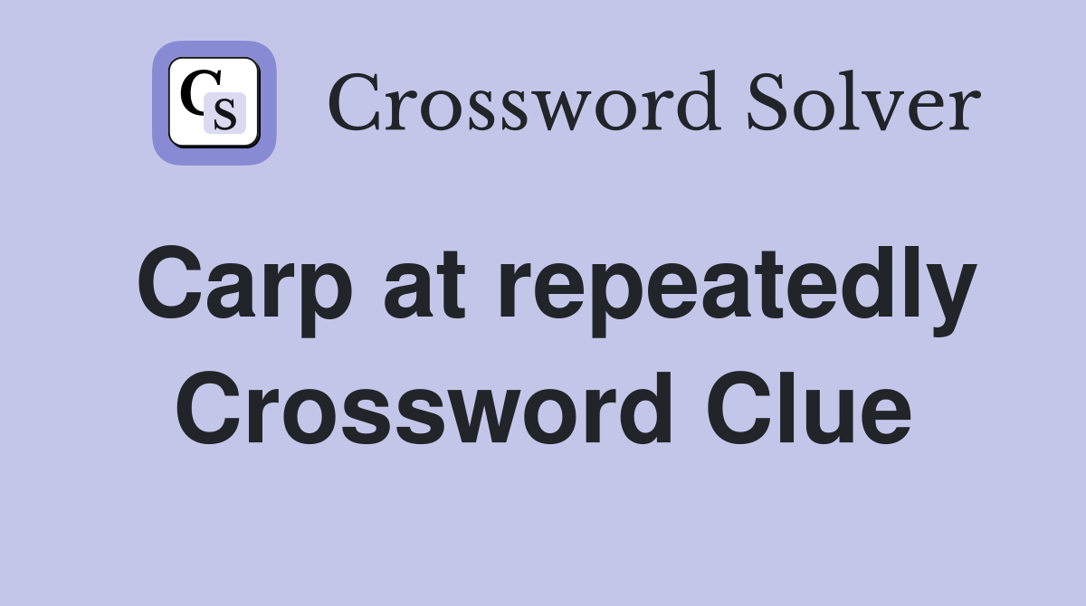 Carp at repeatedly Crossword Clue