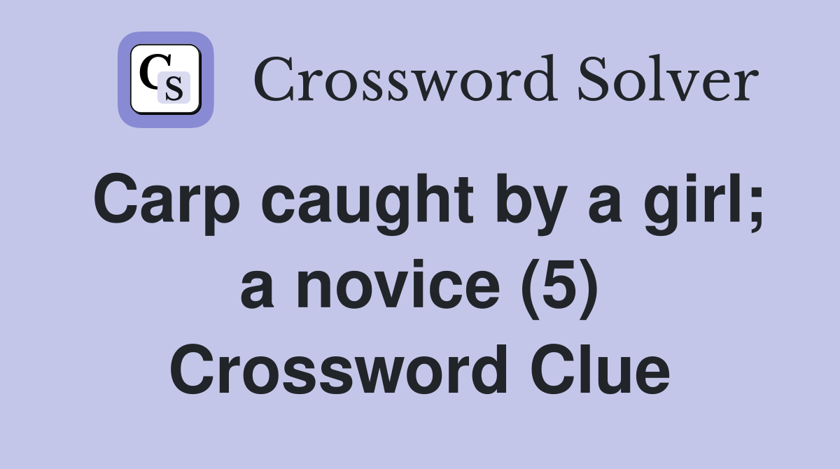 Carp caught by a girl; a novice (5) Crossword Clue