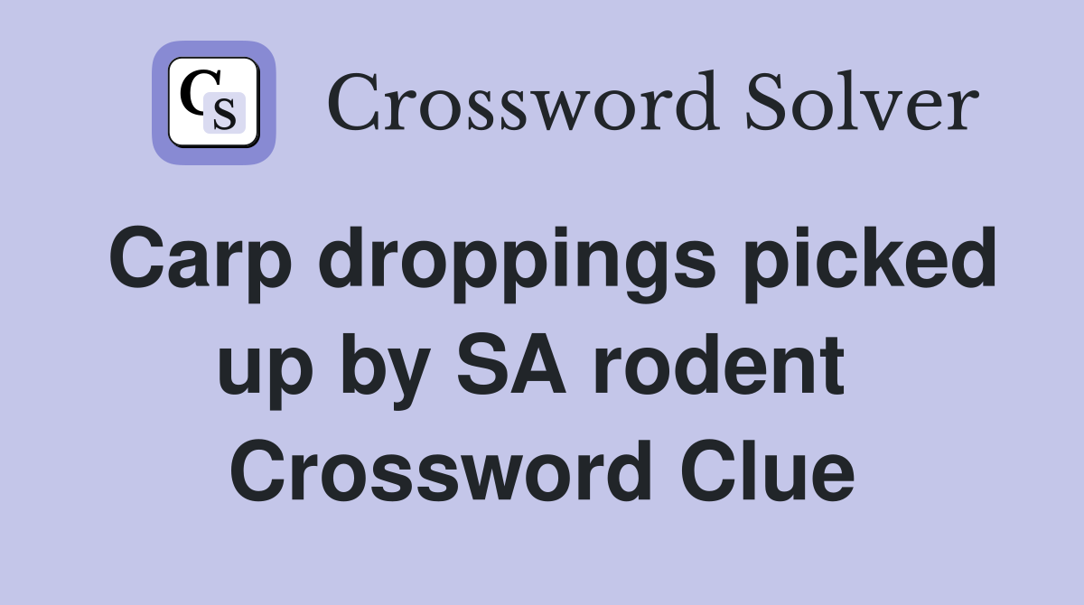 Carp droppings picked up by SA rodent  Crossword Clue