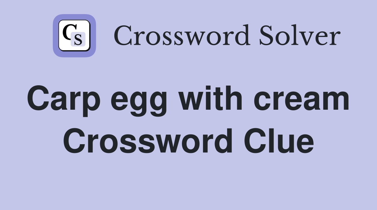 Carp egg with cream  Crossword Clue