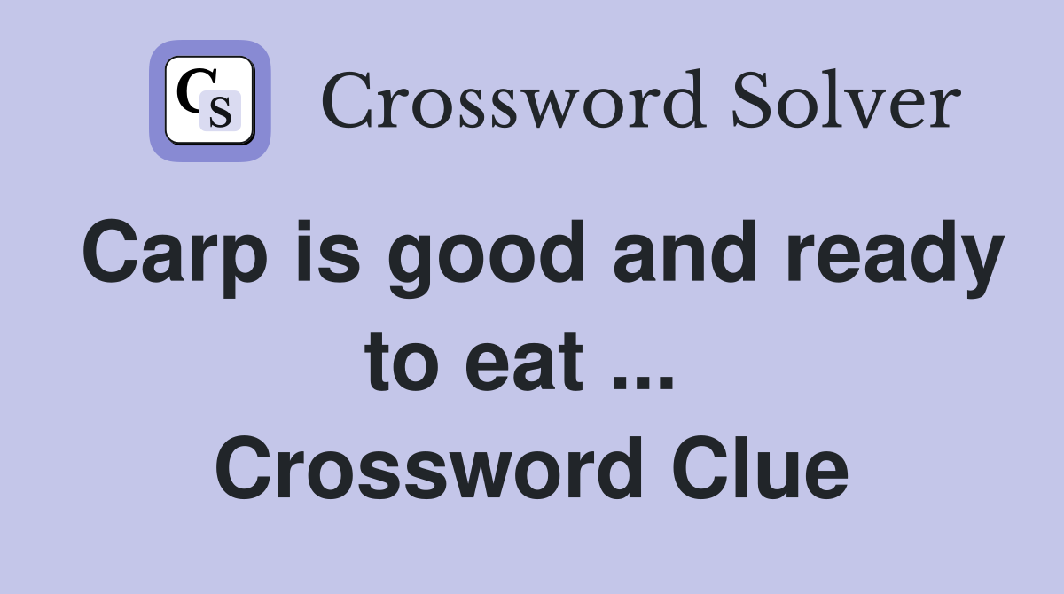 Carp is good and ready to eat ...  Crossword Clue