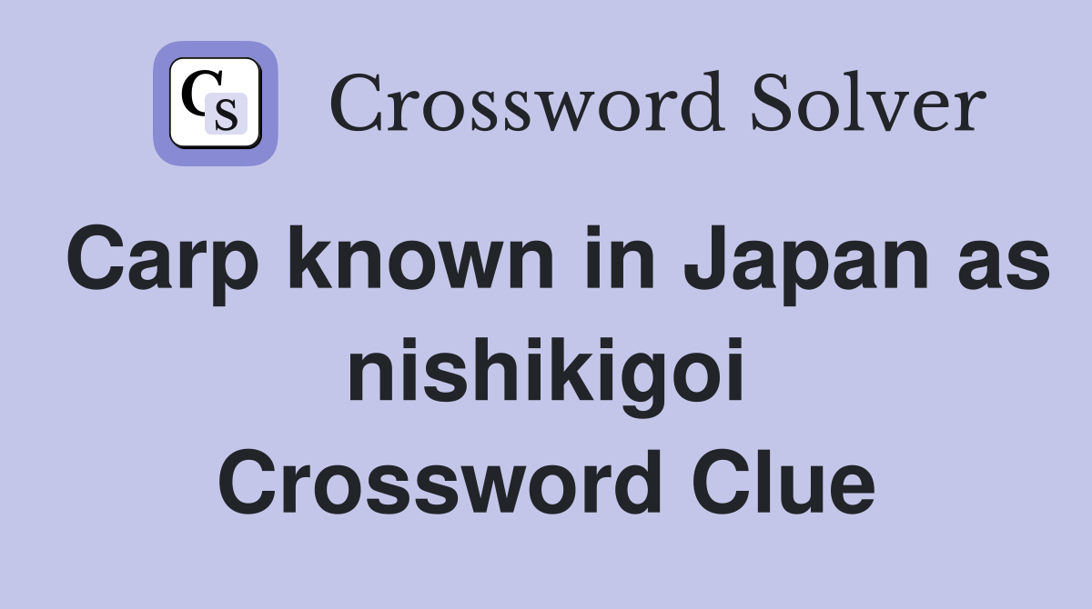 Carp known in Japan as nishikigoi Crossword Clue