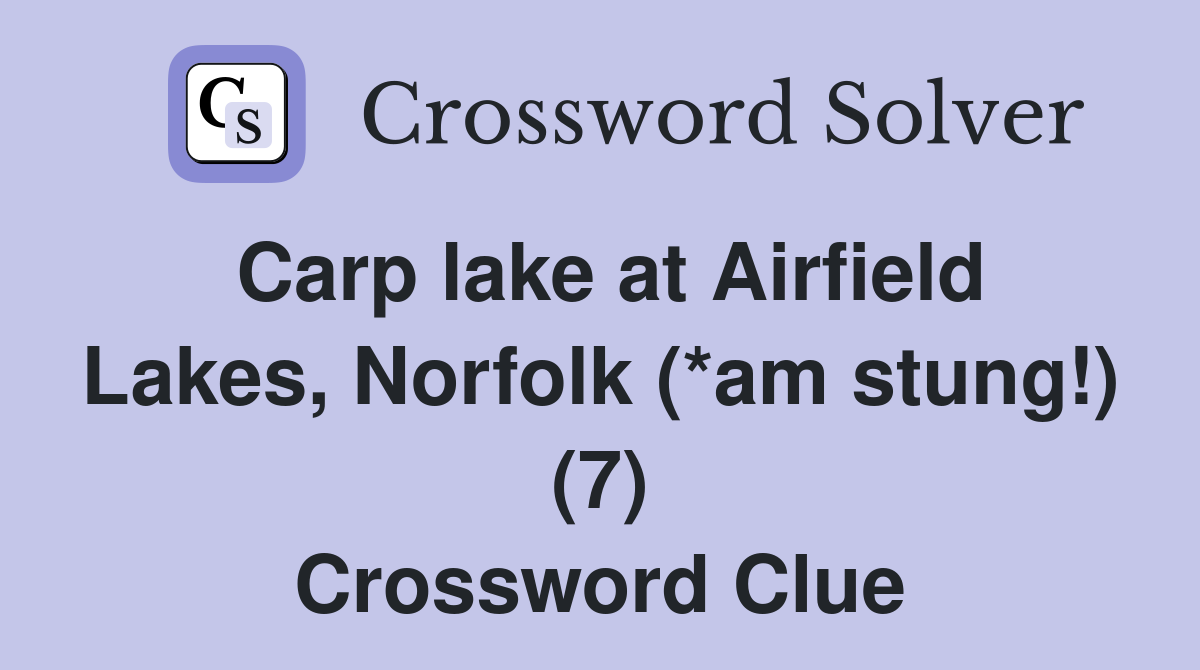 Carp lake at Airfield Lakes, Norfolk (*am stung!) (7) Crossword Clue