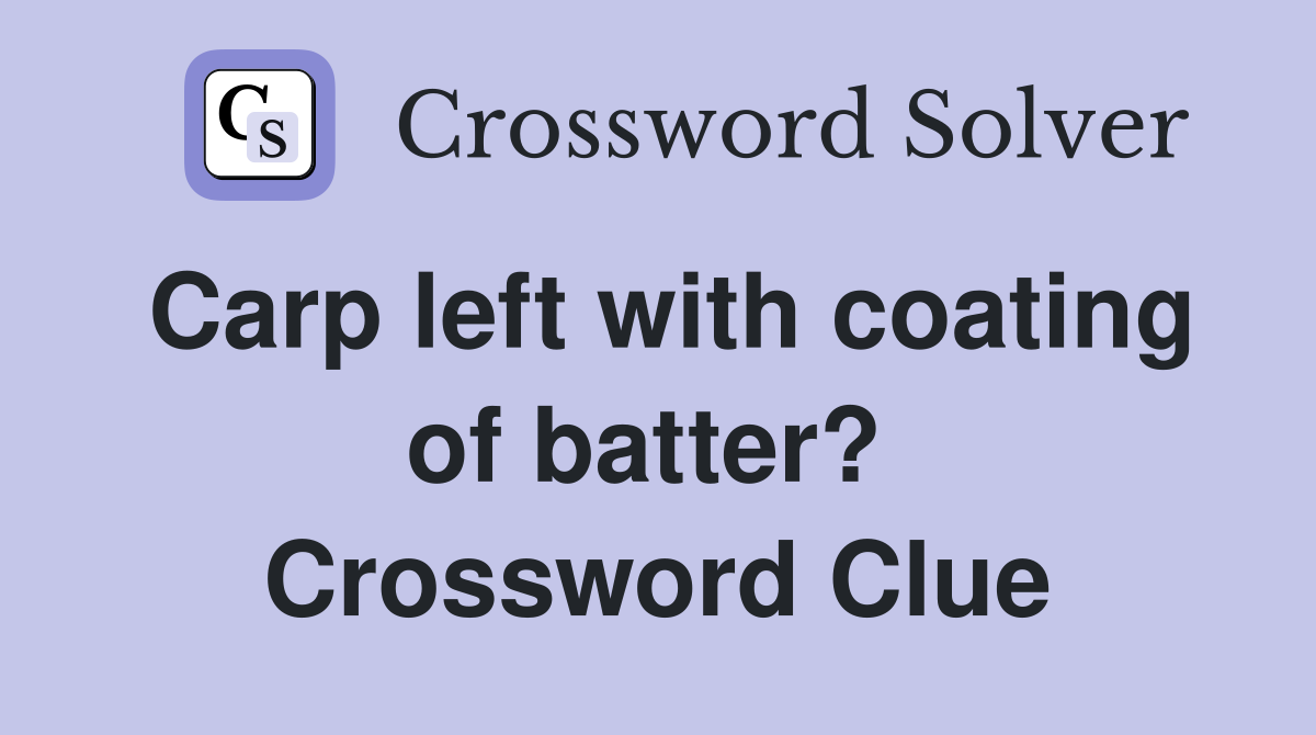 Carp left with coating of batter?  Crossword Clue