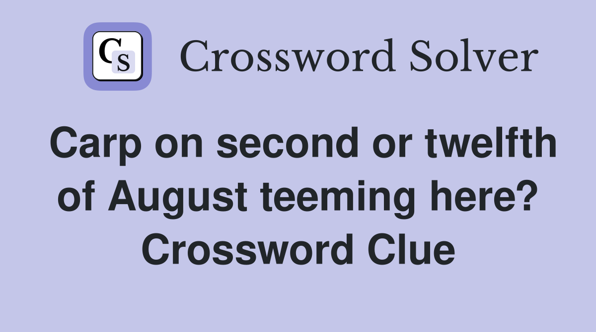 Carp on second or twelfth of August teeming here? Crossword Clue