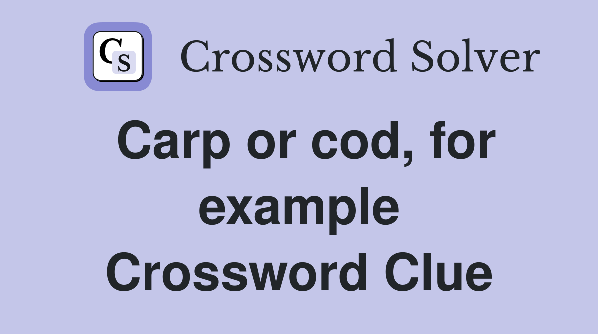 Carp or cod, for example Crossword Clue