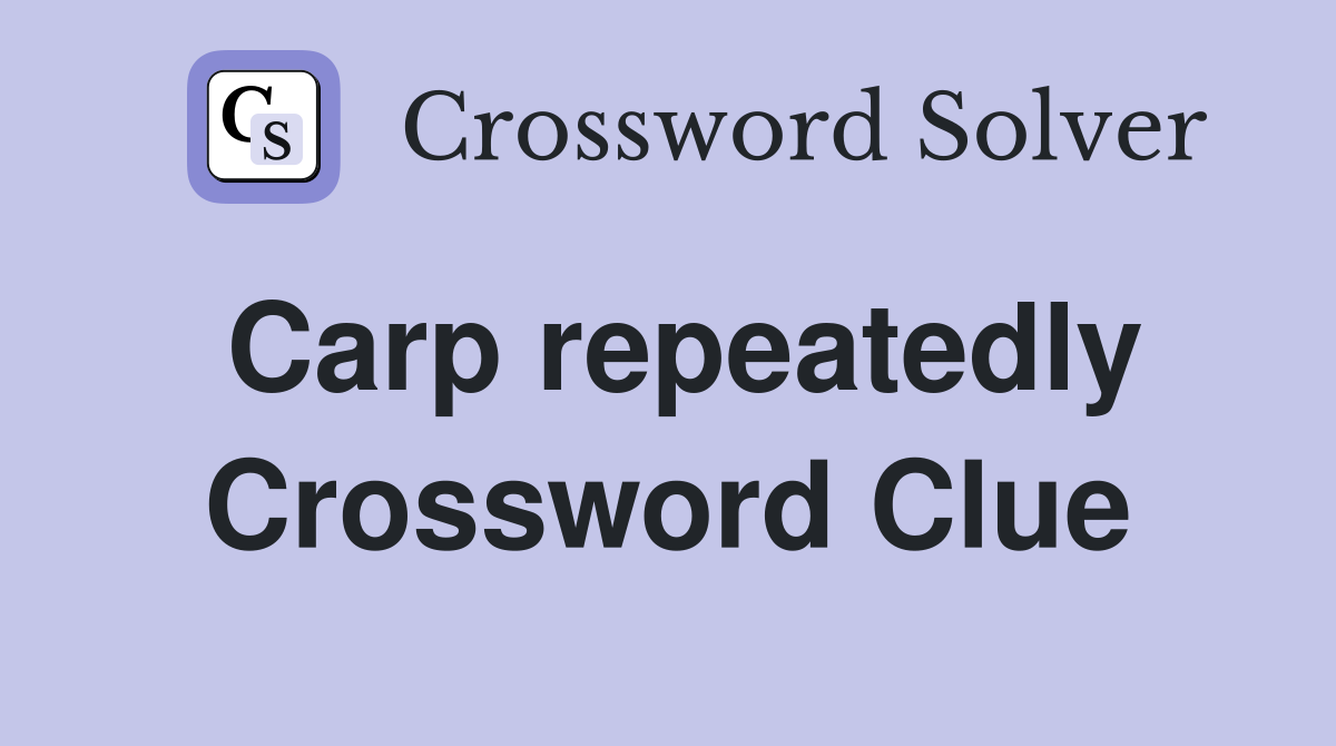 Carp repeatedly Crossword Clue