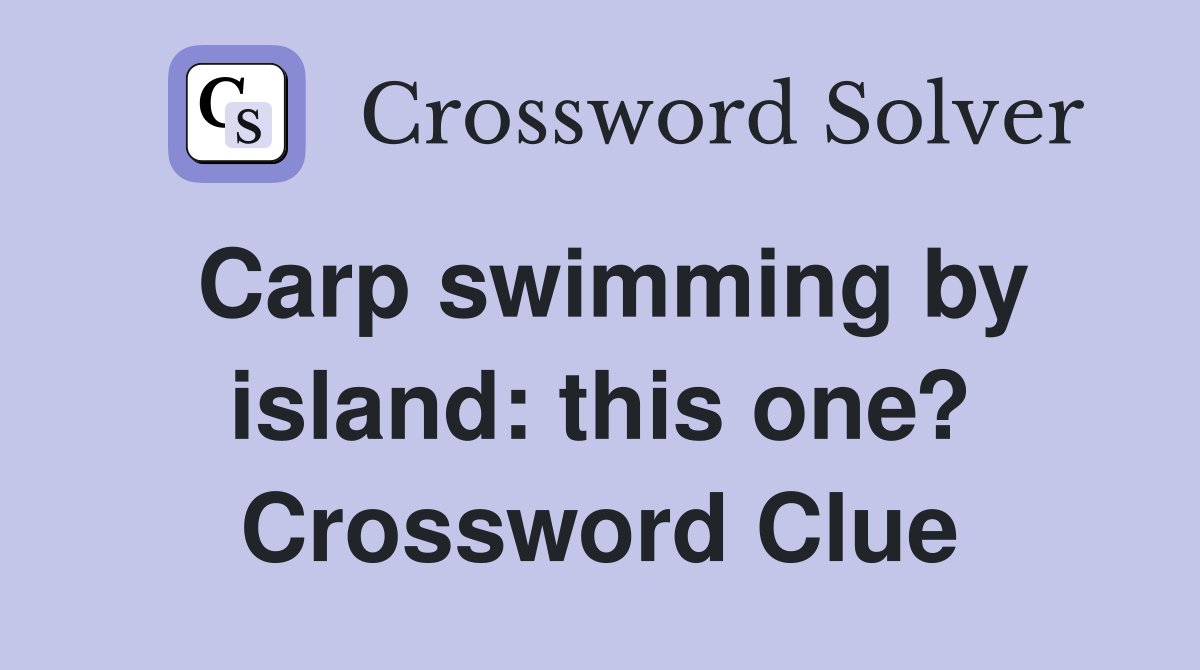 Carp swimming by island: this one? Crossword Clue