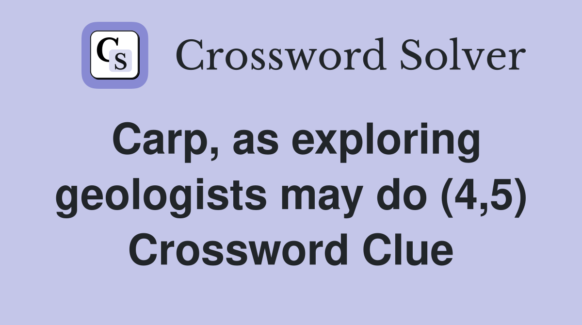 Carp, as exploring geologists may do (4,5) Crossword Clue