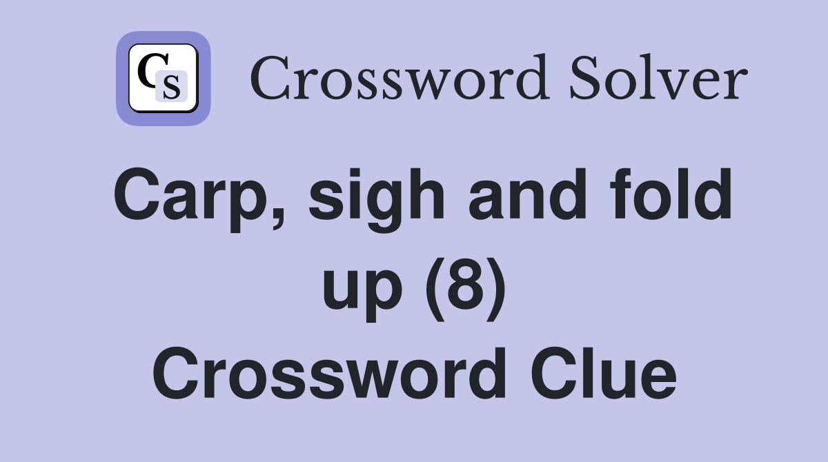 Carp, sigh and fold up (8) Crossword Clue