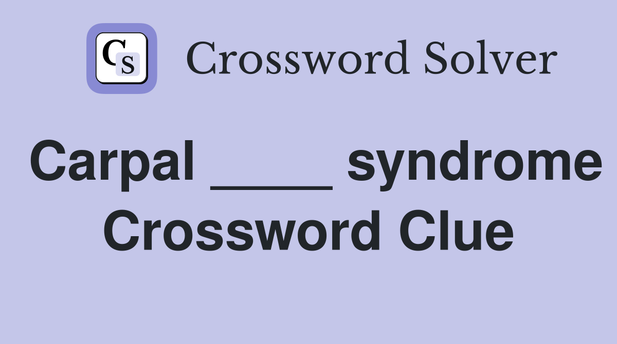 Carpal ____ syndrome Crossword Clue