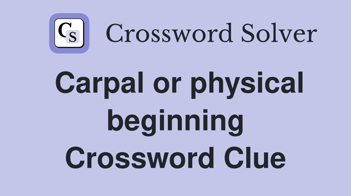 Carpal or physical beginning Crossword Clue