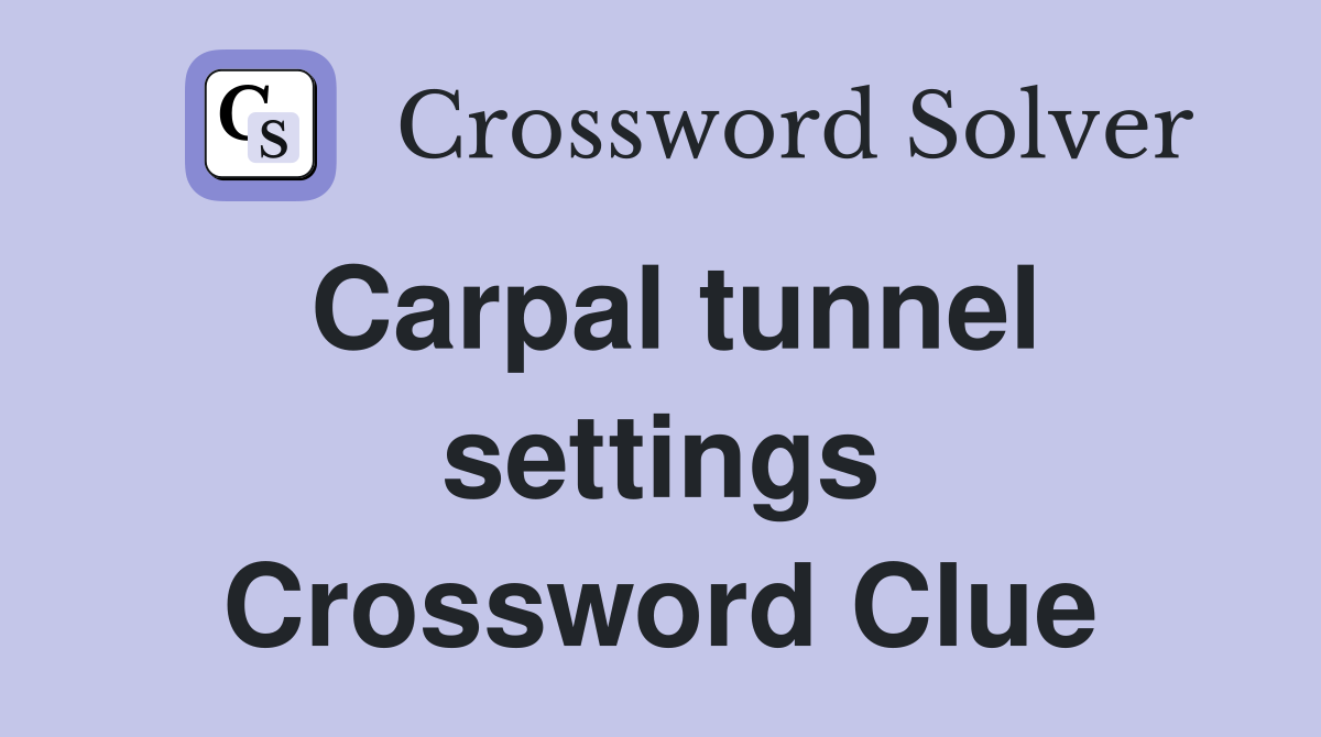 Carpal tunnel settings Crossword Clue