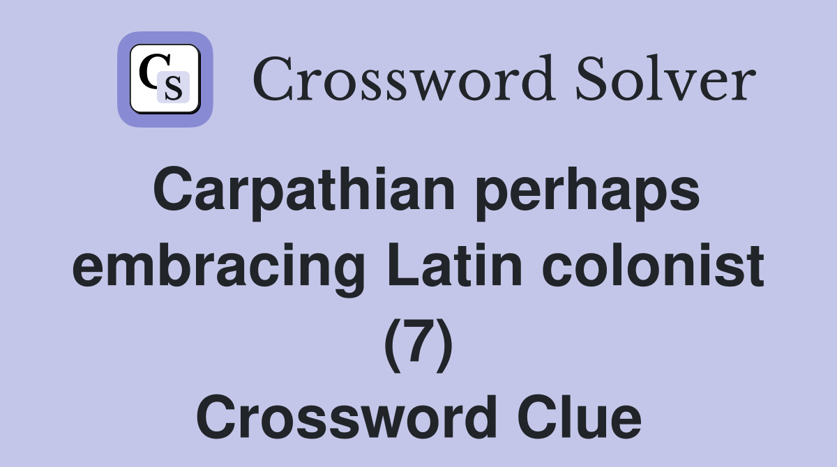 Carpathian perhaps embracing Latin colonist (7) Crossword Clue