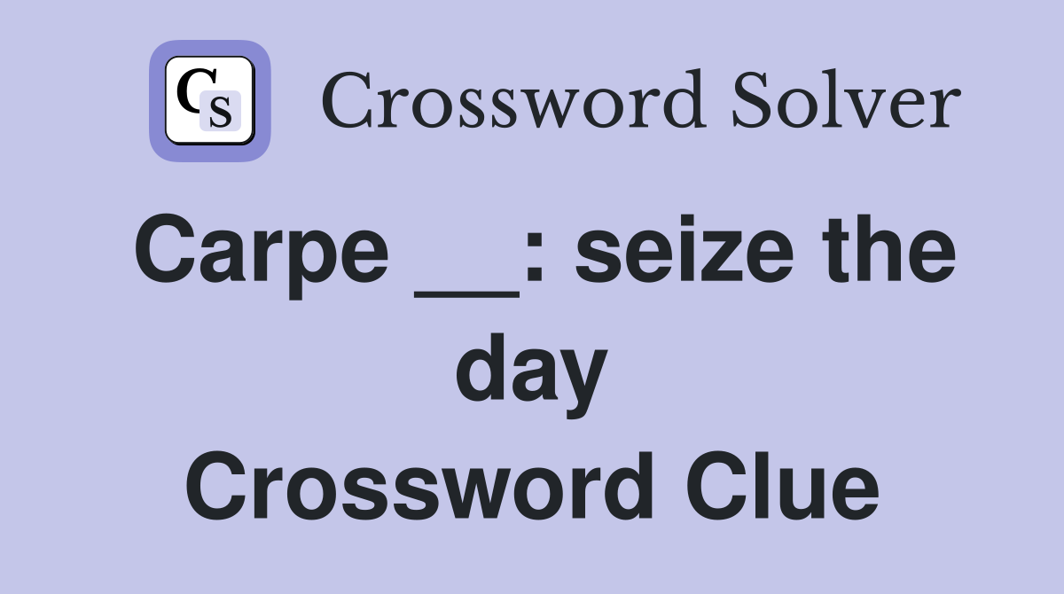 Carpe __: seize the day Crossword Clue