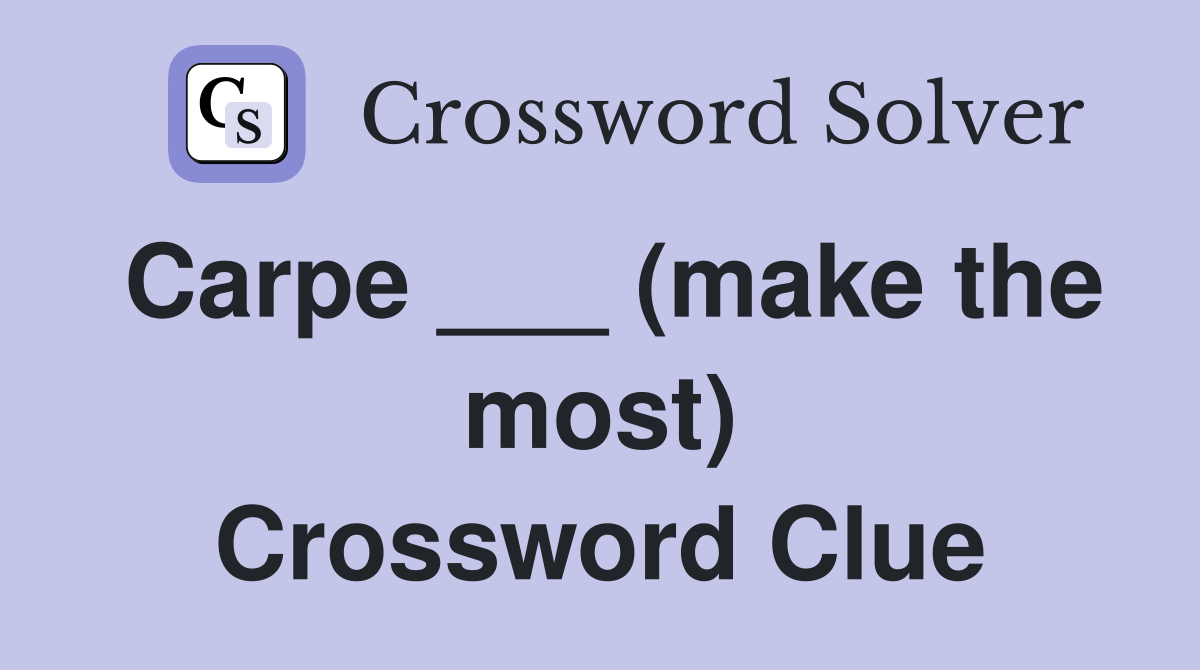 Carpe ___ (make the most) Crossword Clue