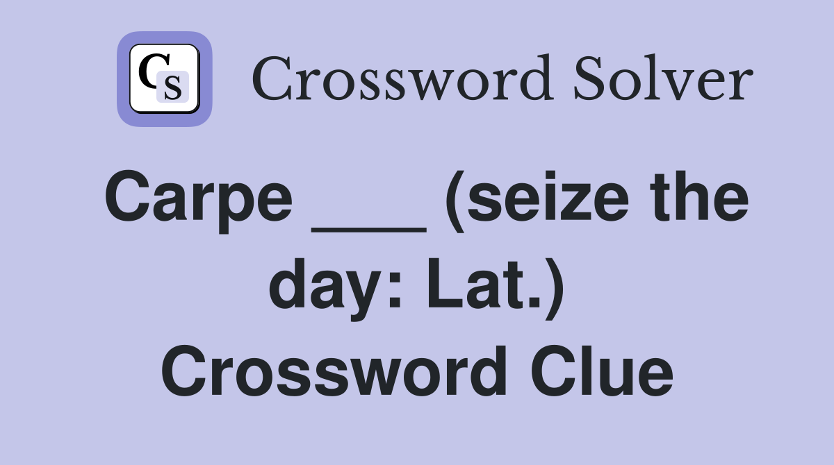 Carpe ___ (seize the day: Lat.) Crossword Clue