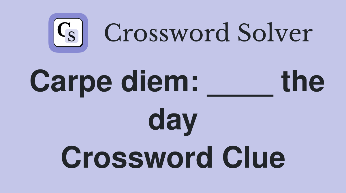 Carpe diem: ____ the day Crossword Clue