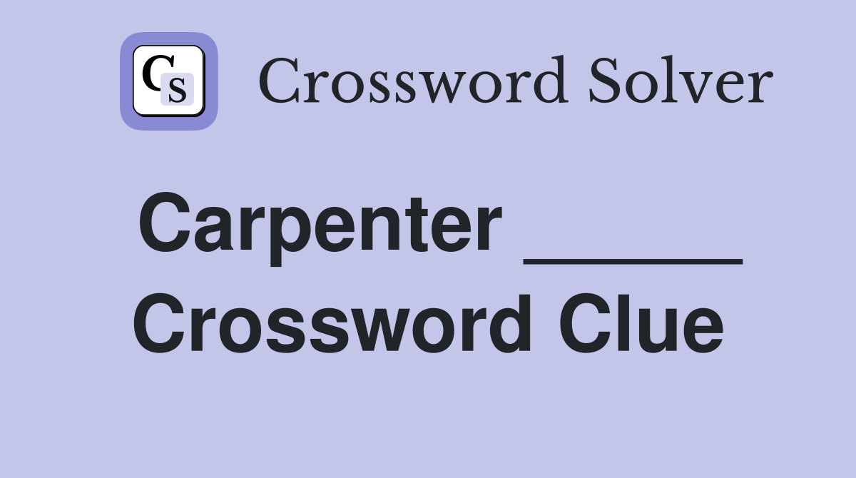 Carpenter _____ Crossword Clue