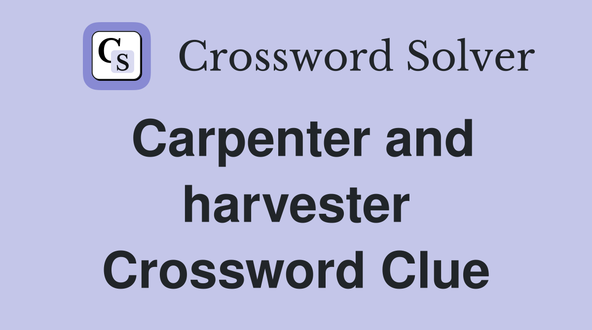 Carpenter and harvester Crossword Clue